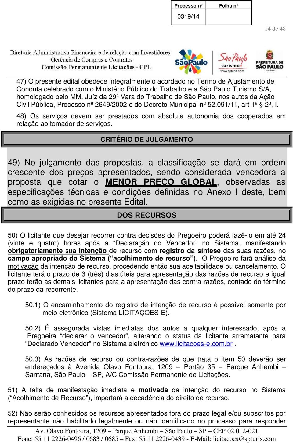 48) Os serviços devem ser prestados com absoluta autonomia dos cooperados em relação ao tomador de serviços.