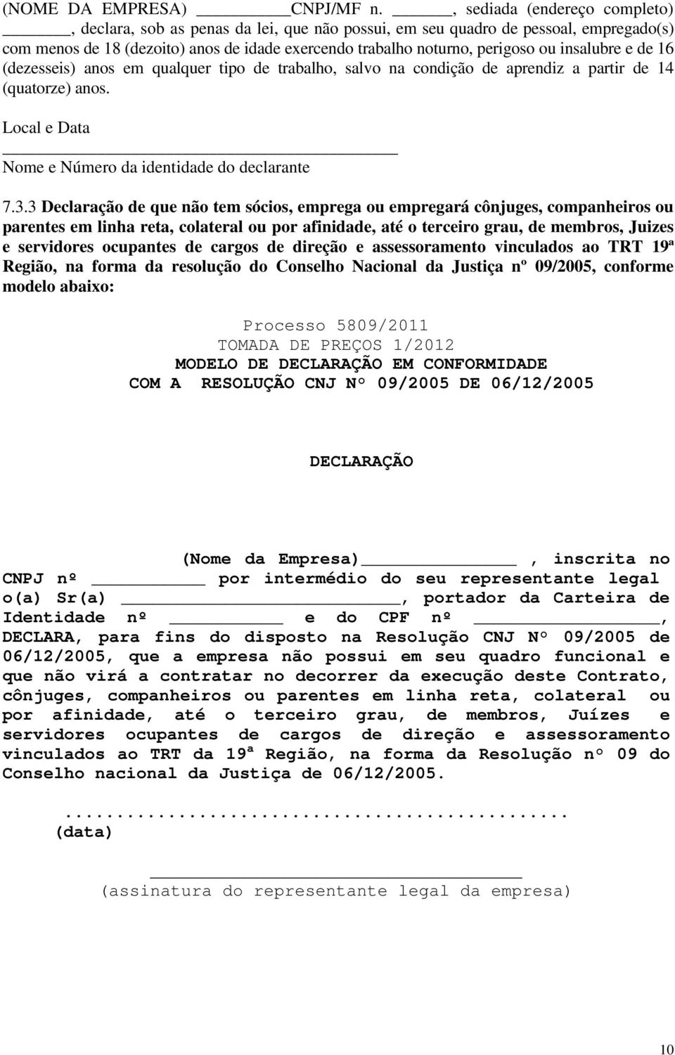 insalubre e de 16 (dezesseis) anos em qualquer tipo de trabalho, salvo na condição de aprendiz a partir de 14 (quatorze) anos. Local e Data Nome e Número da identidade do declarante 7.3.