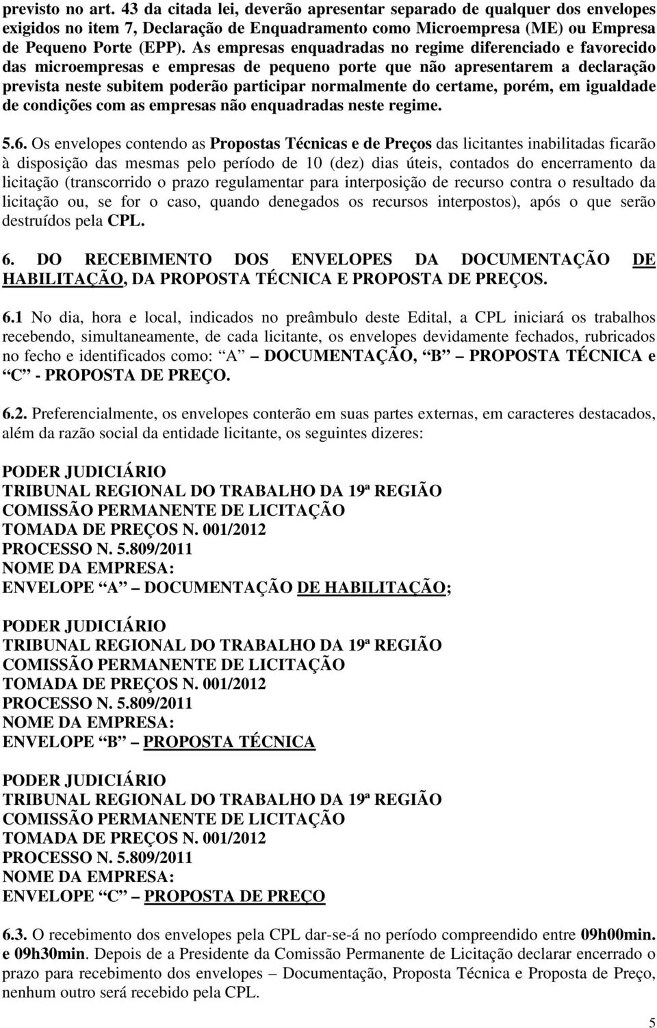 certame, porém, em igualdade de condições com as empresas não enquadradas neste regime. 5.6.