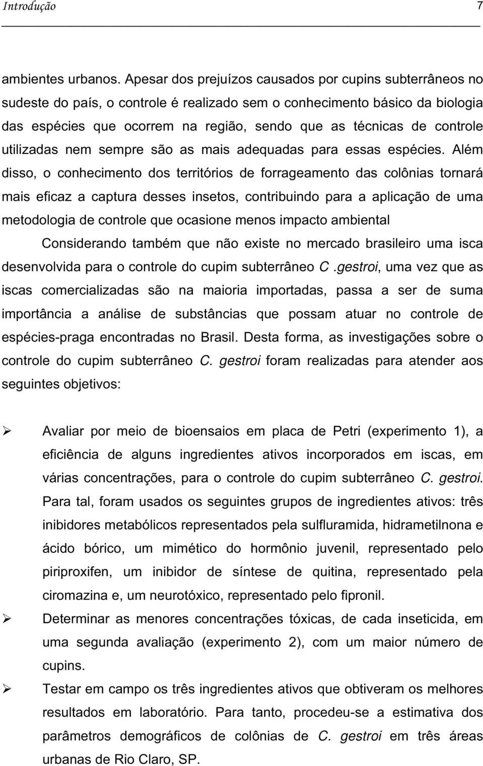 controle utilizadas nem sempre são as mais adequadas para essas espécies.