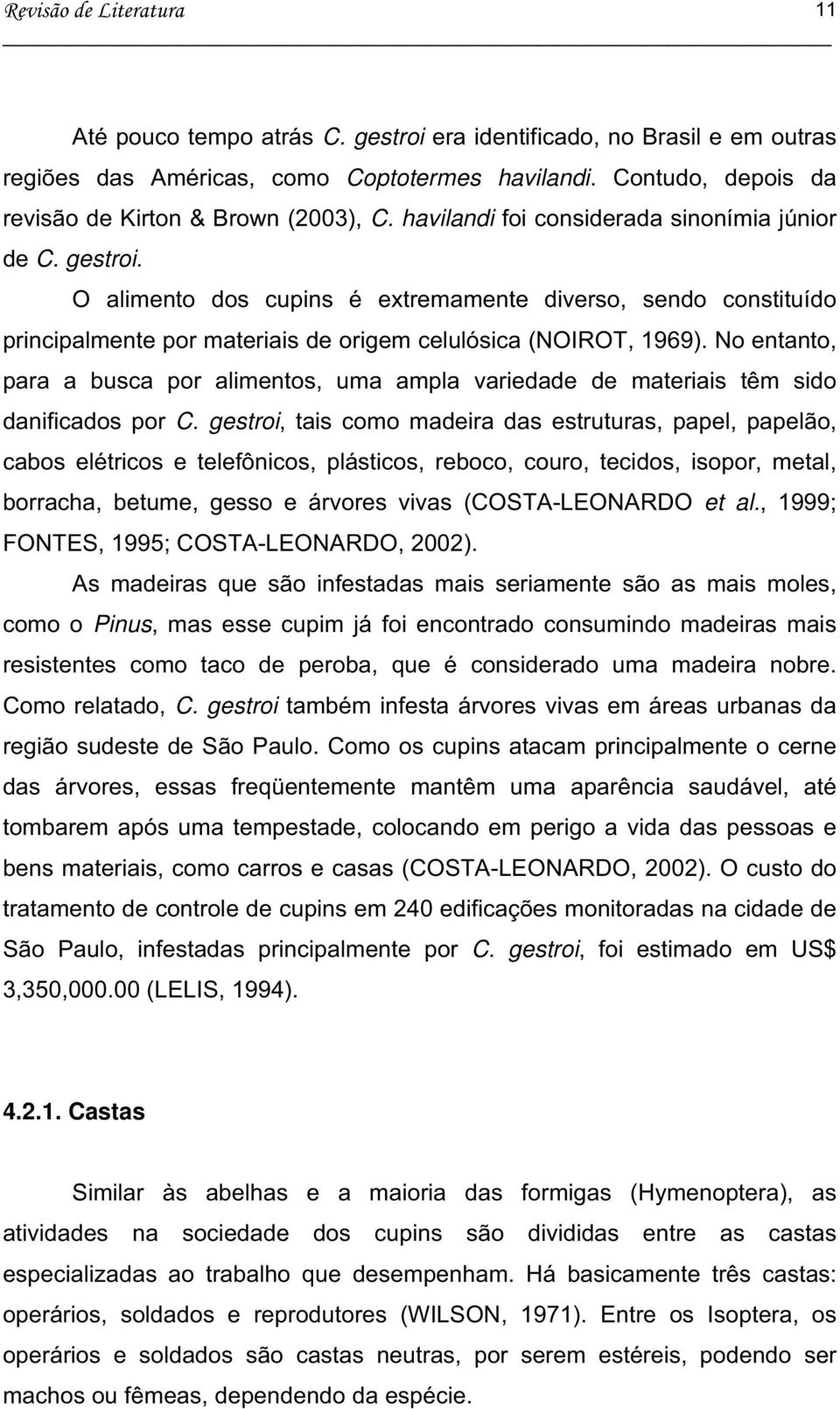 O alimento dos cupins é extremamente diverso, sendo constituído principalmente por materiais de origem celulósica (NOIROT, 1969).