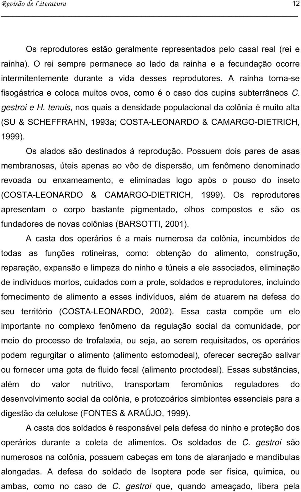 A rainha torna-se fisogástrica e coloca muitos ovos, como é o caso dos cupins subterrâneos C. gestroi e H.