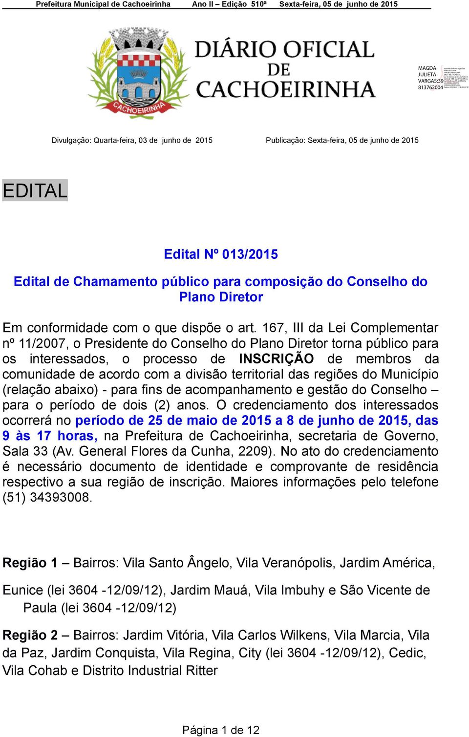 167, III da Lei Complementar nº 11/2007, o Presidente do Conselho do Plano Diretor torna público para os interessados, o processo de INSCRIÇÃO de membros da comunidade de acordo com a divisão