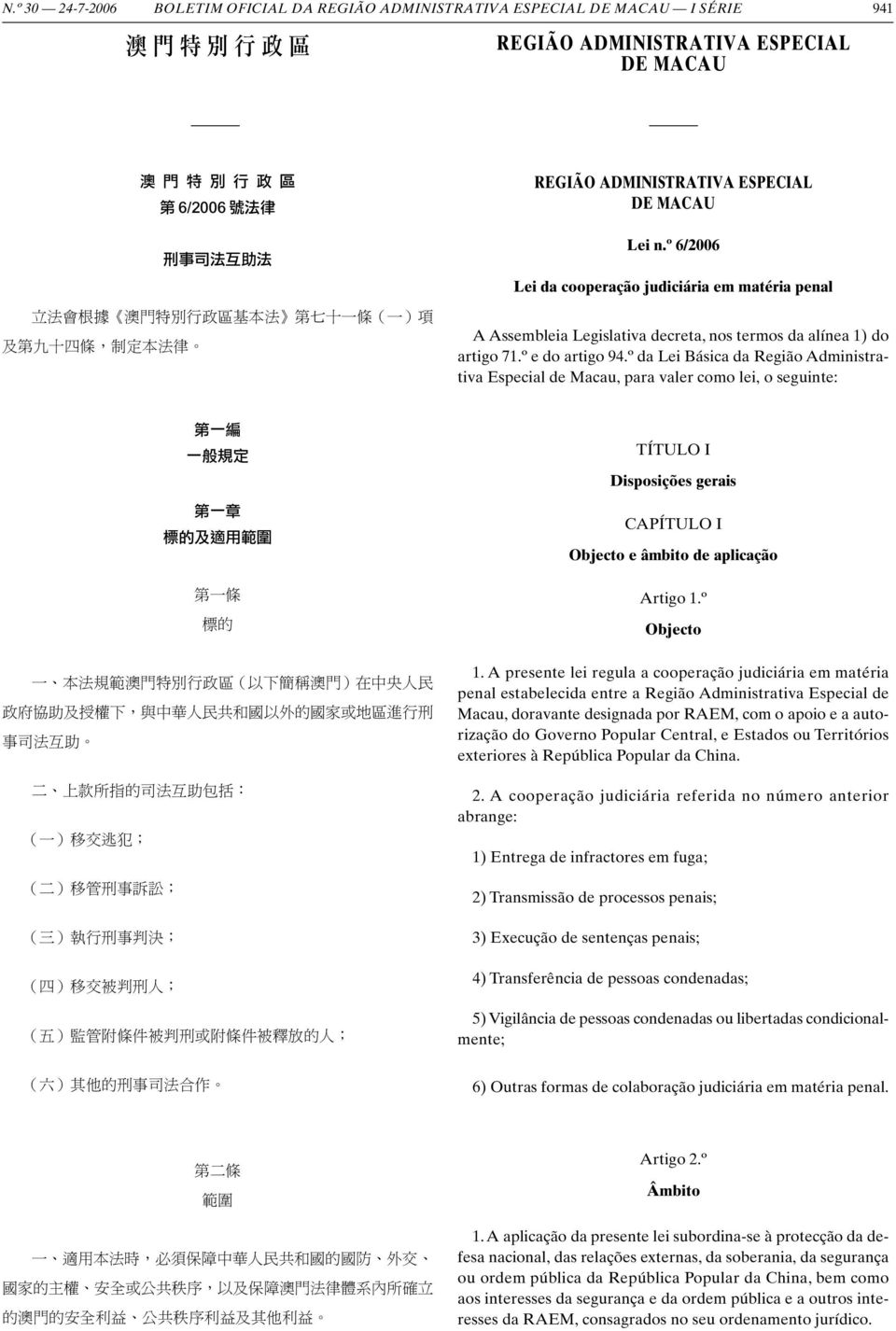 º 6/2006 Lei da cooperação judiciária em matéria penal A Assembleia Legislativa decreta, nos termos da alínea 1) do artigo 71.º e do artigo 94.