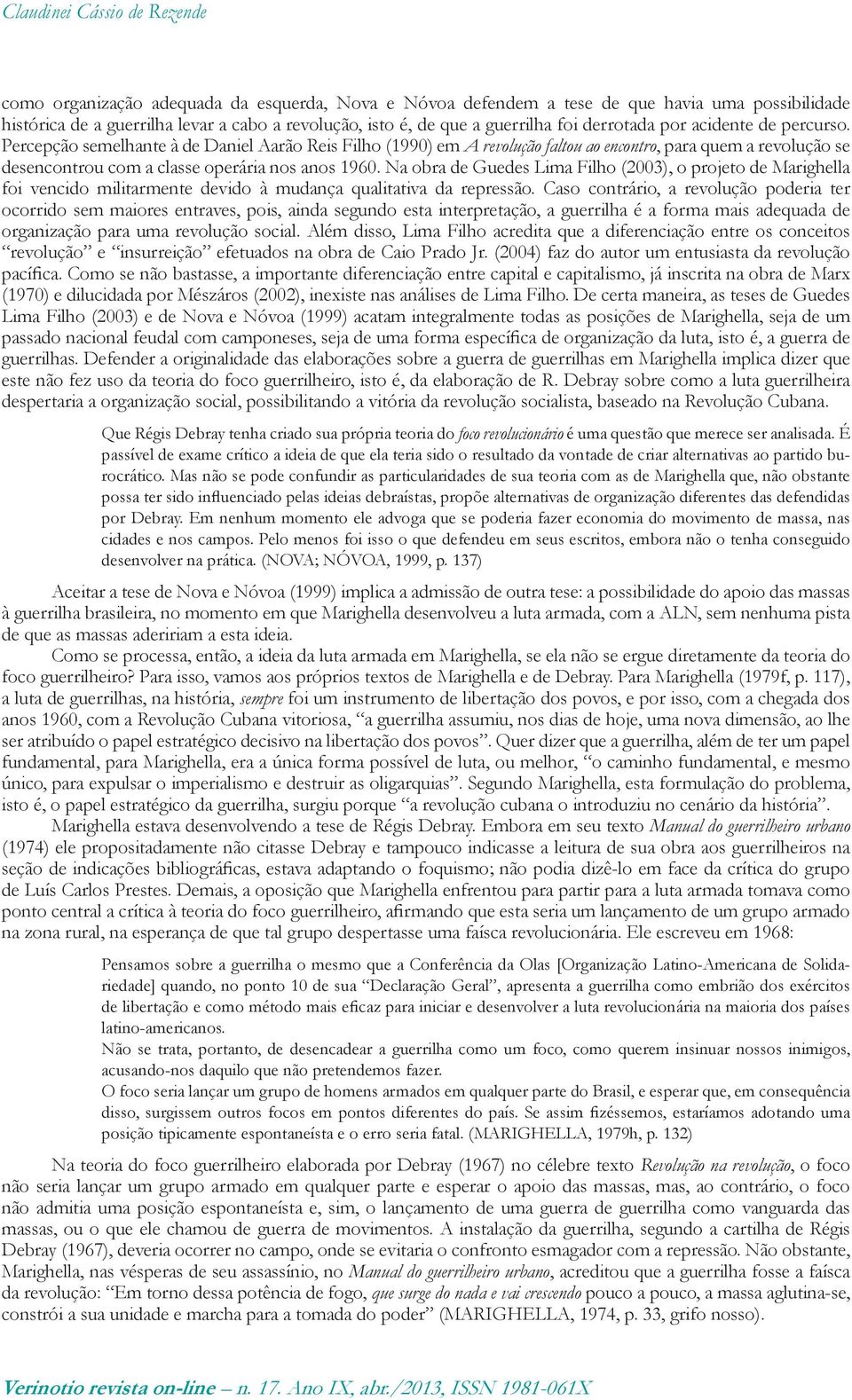 Percepção semelhante à de Daniel Aarão Reis Filho (1990) em A revolução faltou ao encontro, para quem a revolução se desencontrou com a classe operária nos anos 1960.