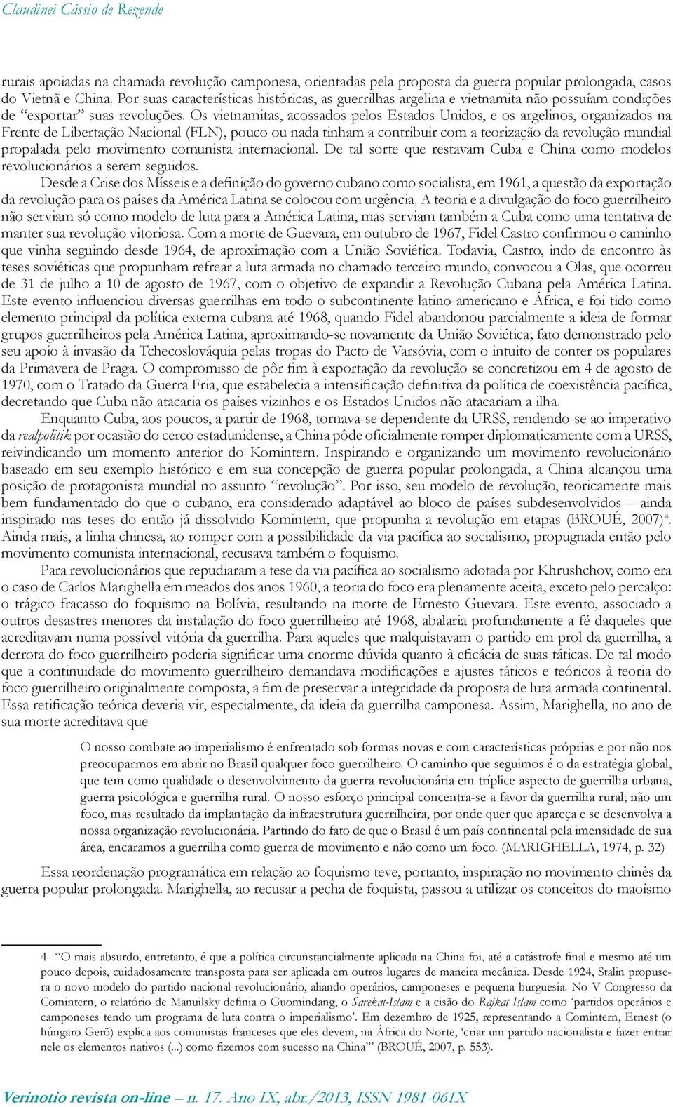 Os vietnamitas, acossados pelos Estados Unidos, e os argelinos, organizados na Frente de Libertação Nacional (FLN), pouco ou nada tinham a contribuir com a teorização da revolução mundial propalada