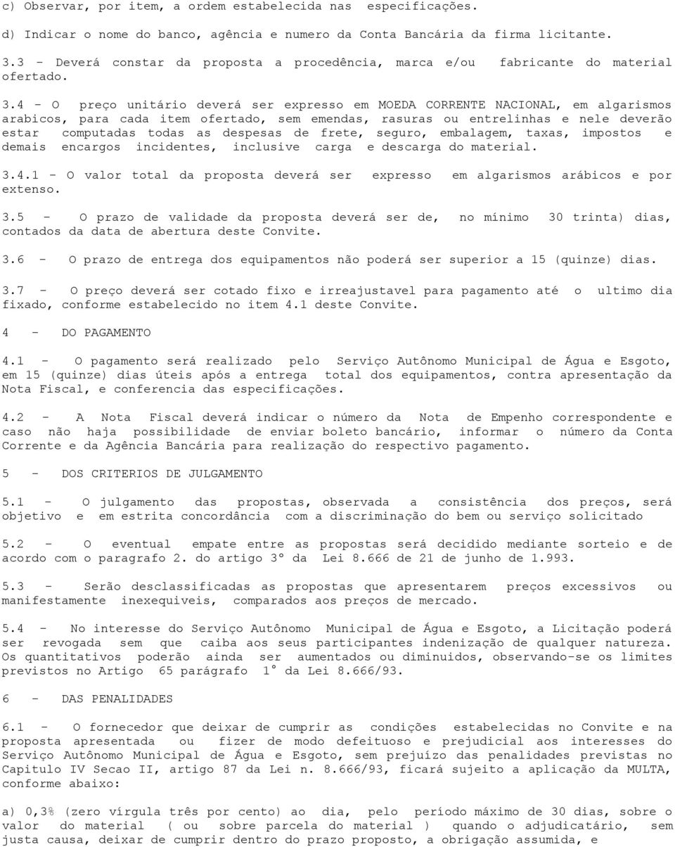 4 - O preço unitário deverá ser expresso em MOEDA CORRENTE NACIONAL, em algarismos arabicos, para cada item ofertado, sem emendas, rasuras ou entrelinhas e nele deverão estar computadas todas as