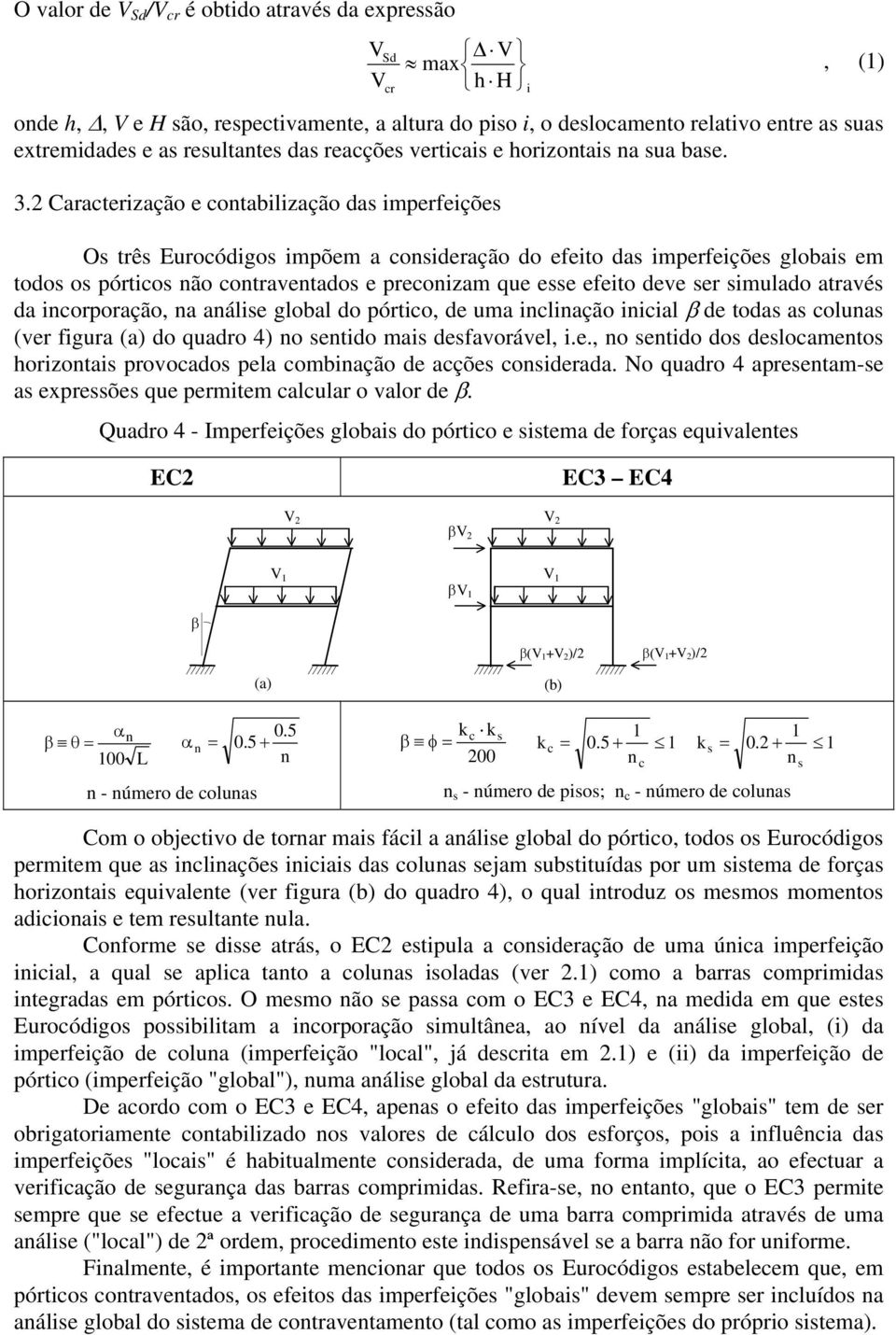 2 Caracterização e contabilização das imperfeições Os três Eurocódigos impõem a consideração do efeito das imperfeições globais em todos os pórticos não contraventados e preconizam que esse efeito