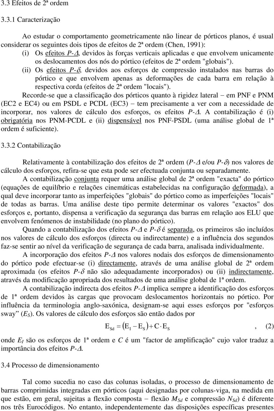 (ii) Os efeitos P-δ, devidos aos esforços de compressão instalados nas barras do pórtico e que envolvem apenas as deformações de cada barra em relação à respectiva corda (efeitos de 2ª ordem