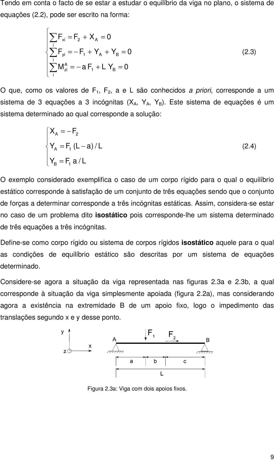 Este sstema de equações é um sstema determnado ao qual corresponde a solução: X = 2 Y = 1 (L a) / L Y = 1 a / L (2.