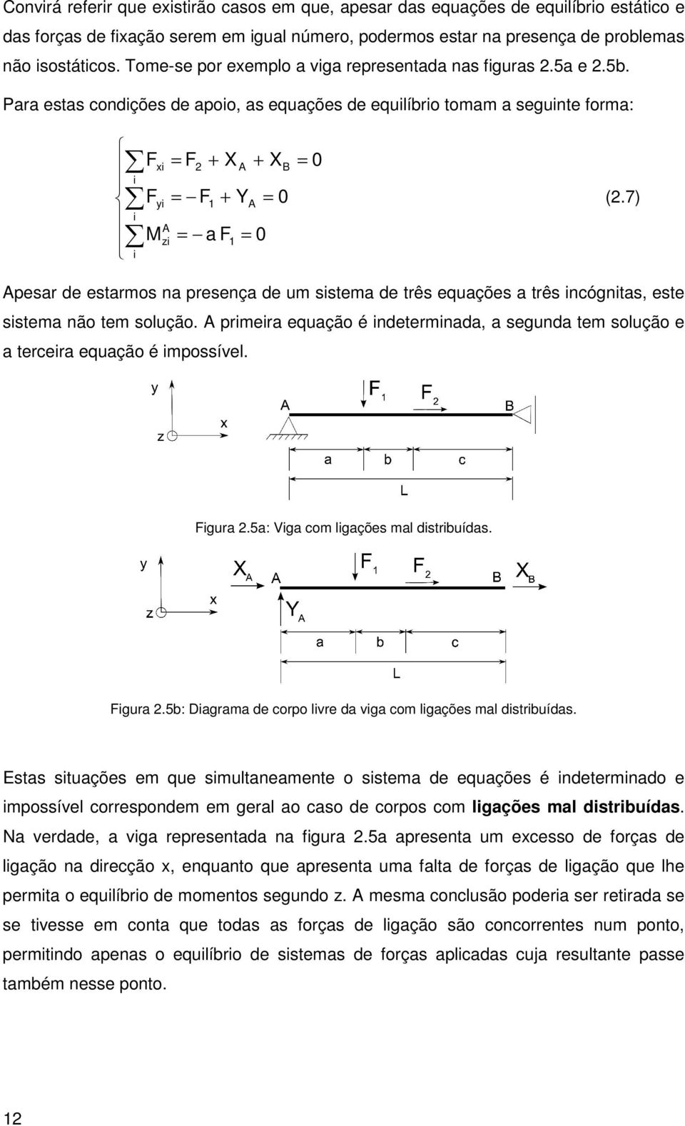 7) pesar de estarmos na presença de um sstema de três equações a três ncógntas, este sstema não tem solução. prmera equação é ndetermnada, a segunda tem solução e a tercera equação é mpossível.