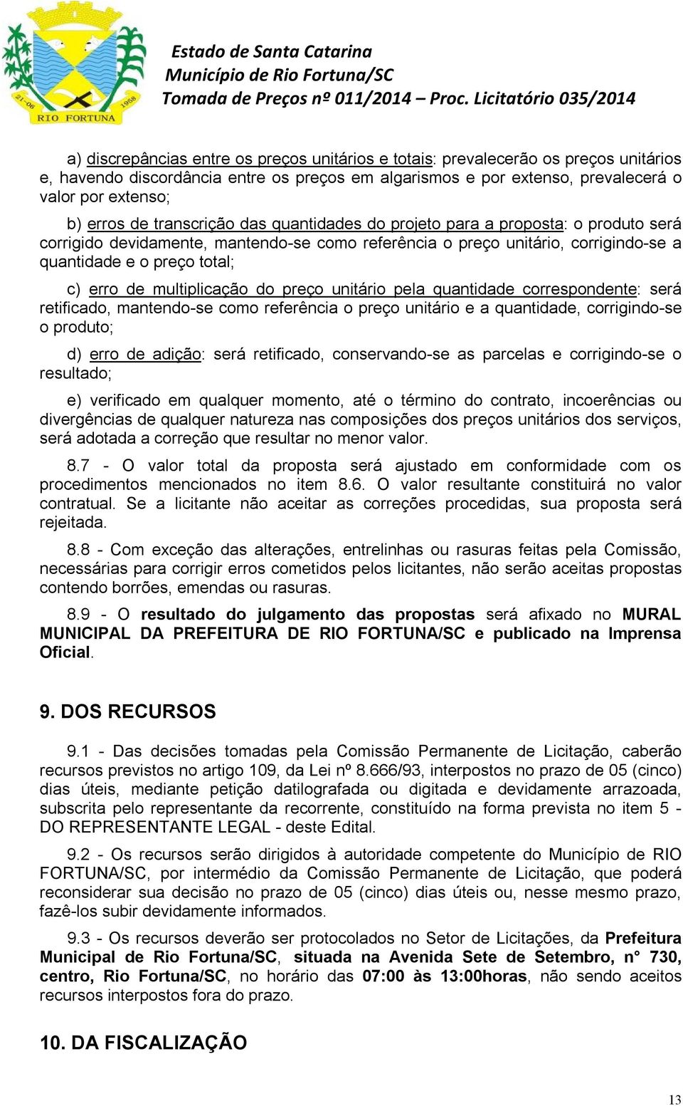 multiplicação do preço unitário pela quantidade correspondente: será retificado, mantendo-se como referência o preço unitário e a quantidade, corrigindo-se o produto; d) erro de adição: será