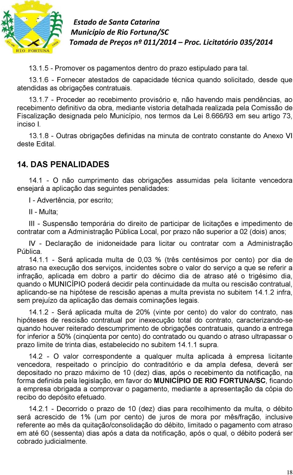 termos da Lei 8.666/93 em seu artigo 73, inciso I. 13.1.8 - Outras obrigações definidas na minuta de contrato constante do Anexo VI deste Edital. 14. DAS PENALIDADES 14.