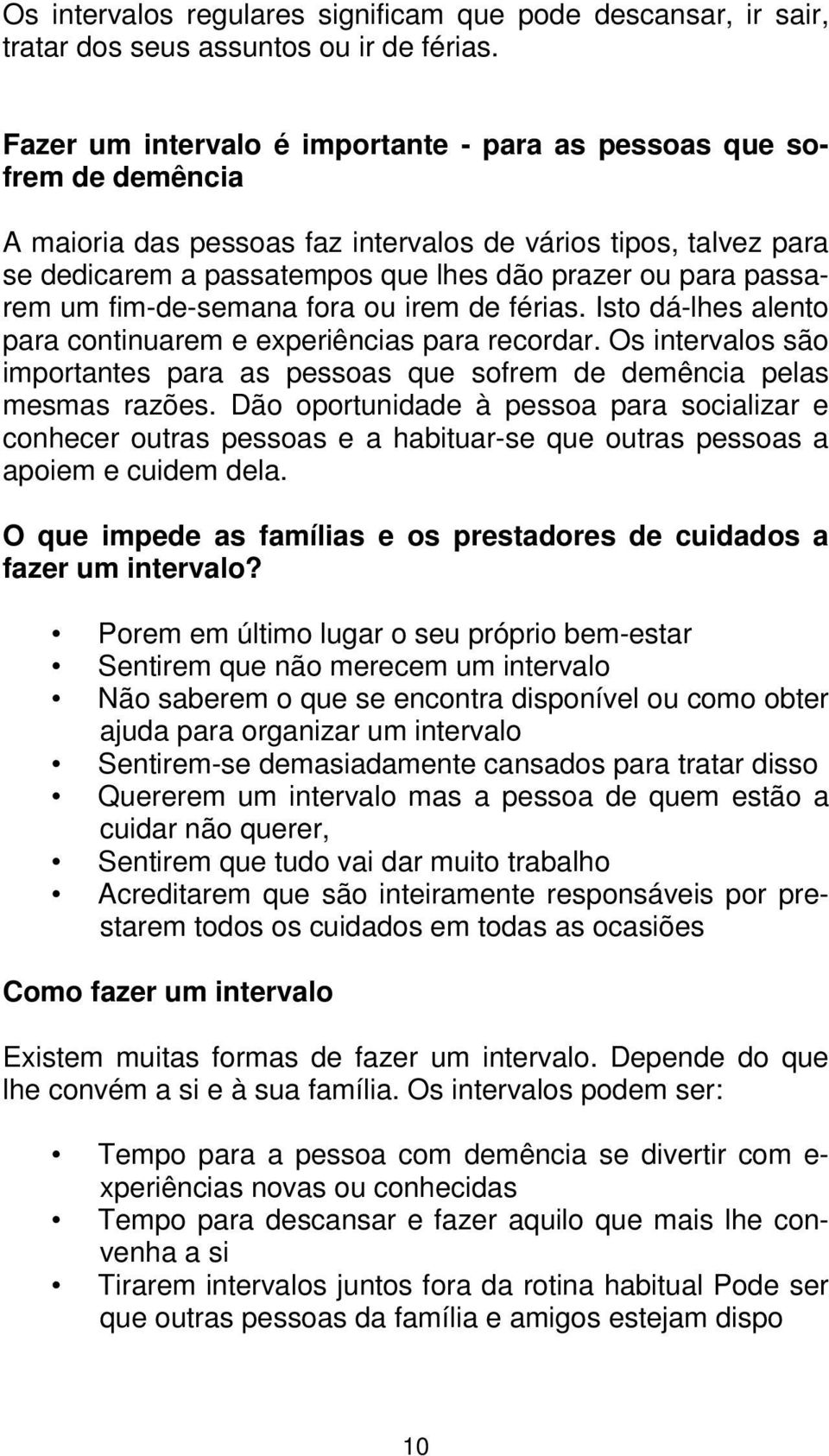 irem de féris. Isto dá-lhes lento pr continurem e experiêncis pr recordr. Os intervlos são importntes pr s pessos que sofrem de demênci pels mesms rzões.