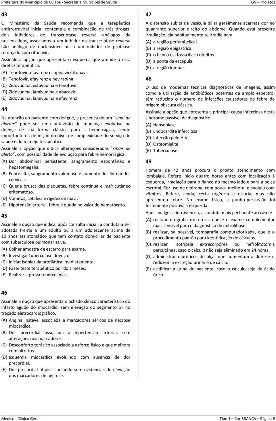 (A) Tenofovir, efavirenz e lopinavir/ritonavir (B) Tenofovir, efavirenz e nevirapina (C) Zidovudina, estavudina e tenofovir (D) Zidovudina, lamivudina e abacavir (E) Zidovudina, lamivudina e