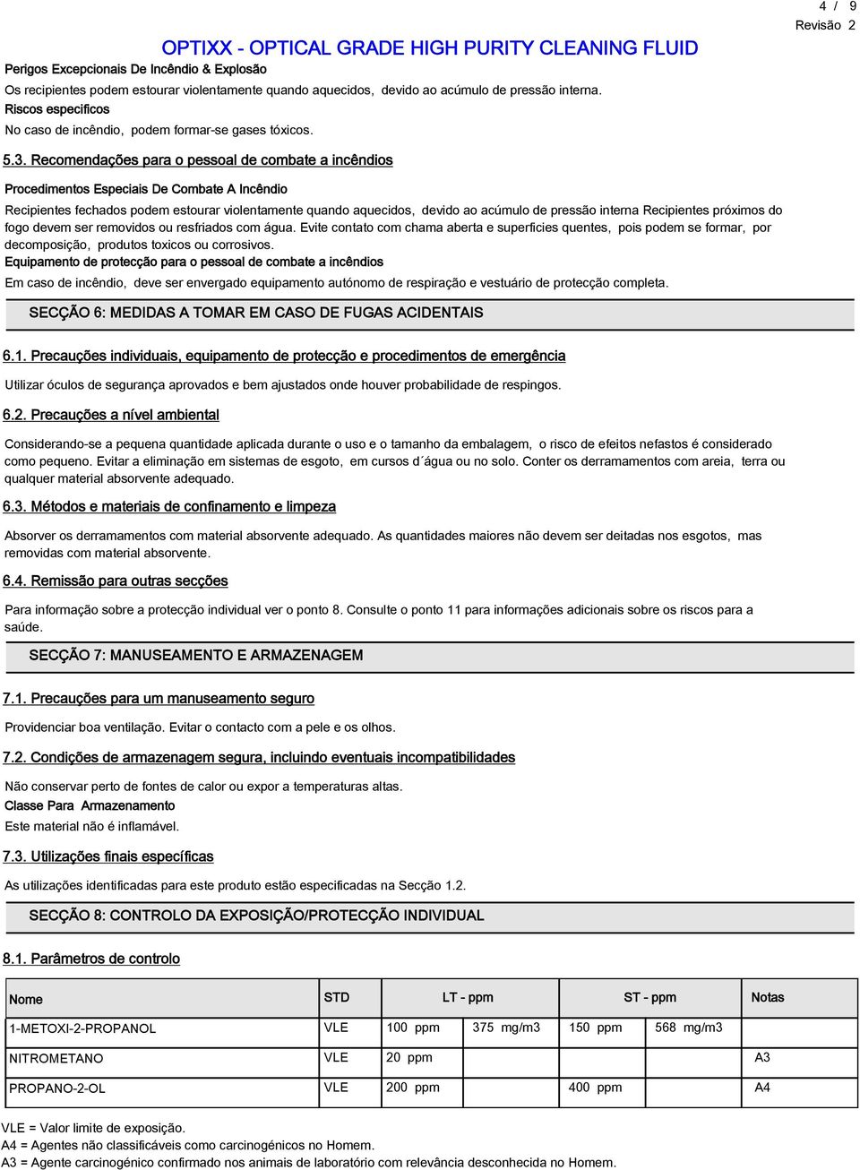 Recomendações para o pessoal de combate a incêndios Procedimentos Especiais De Combate A Incêndio Recipientes fechados podem estourar violentamente quando aquecidos, devido ao acúmulo de pressão