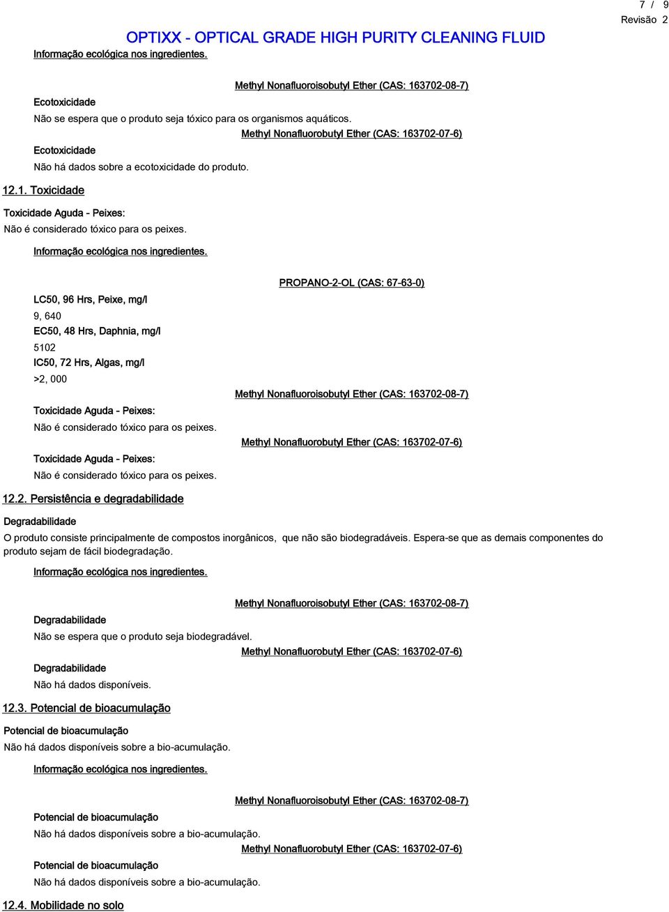 LC50, 96 Hrs, Peixe, mg/l 9, 640 EC50, 48 Hrs, Daphnia, mg/l 5102 IC50, 72 Hrs, Algas, mg/l >2, 000 Toxicidade Aguda - Peixes: Não é considerado tóxico para os peixes.