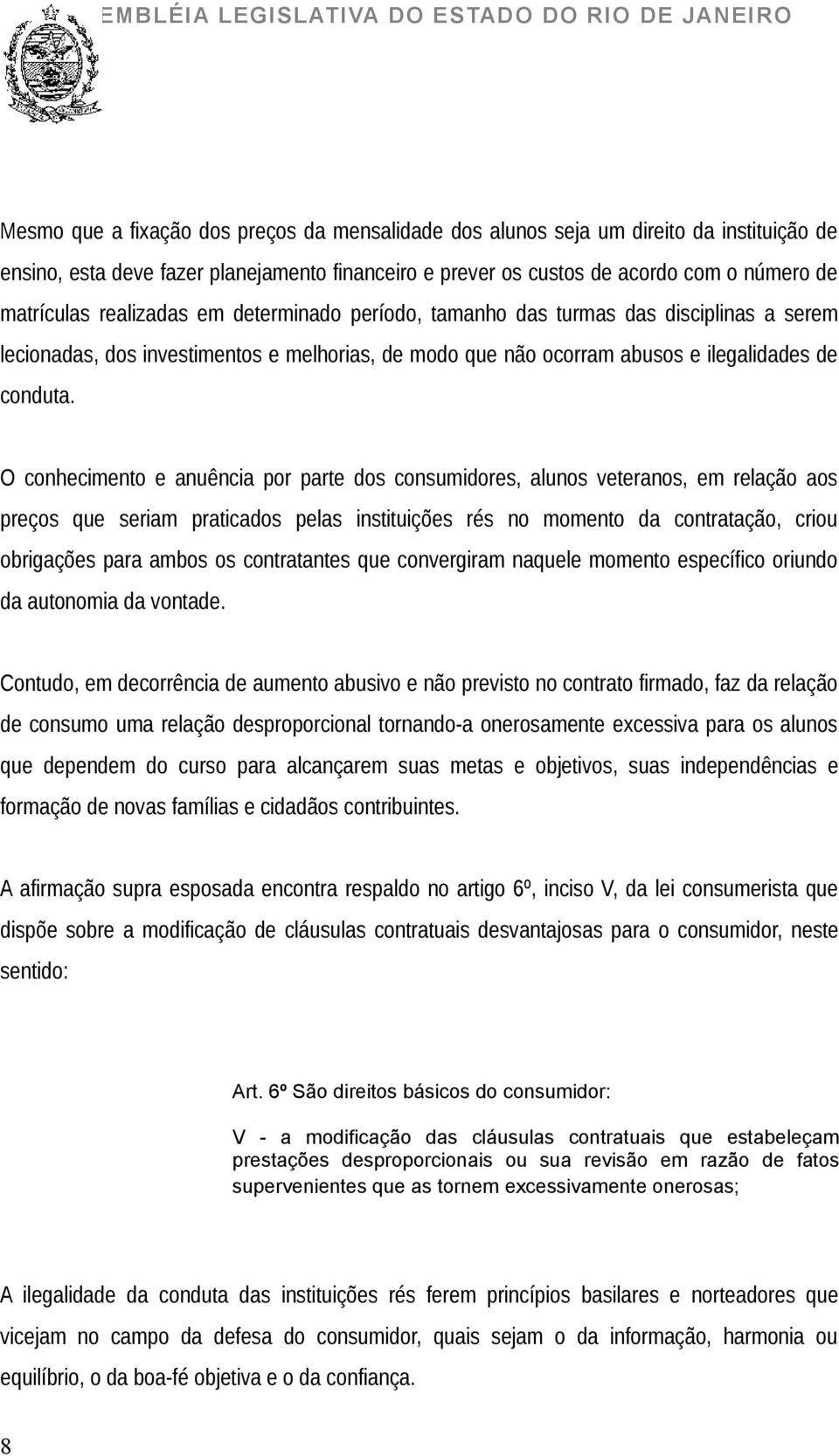 O conhecimento e anuência por parte dos consumidores, alunos veteranos, em relação aos preços que seriam praticados pelas instituições rés no momento da contratação, criou obrigações para ambos os