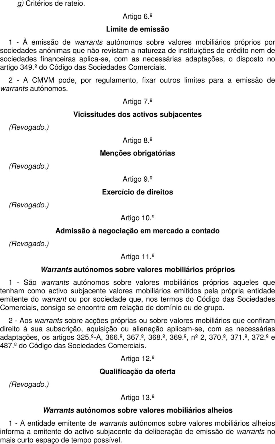 aplica-se, com as necessárias adaptações, o disposto no artigo 349.º do Código das Sociedades Comerciais. 2 - A CMVM pode, por regulamento, fixar outros limites para a emissão de warrants autónomos.