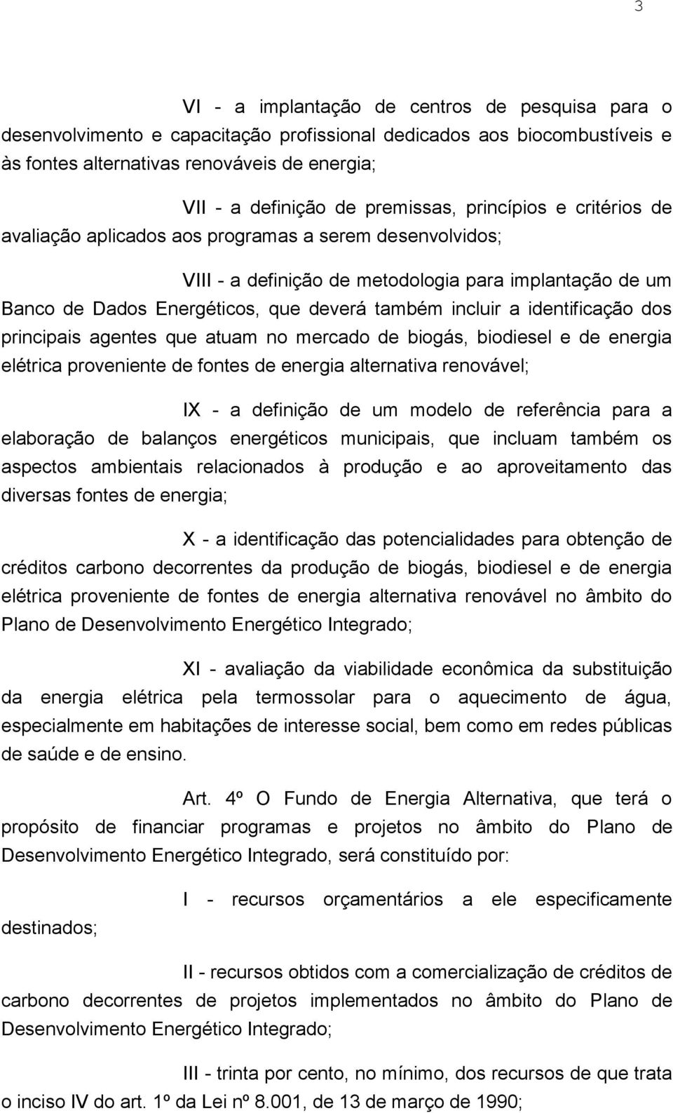 incluir a identificação dos principais agentes que atuam no mercado de biogás, biodiesel e de energia elétrica proveniente de fontes de energia alternativa renovável; IX - a definição de um modelo de