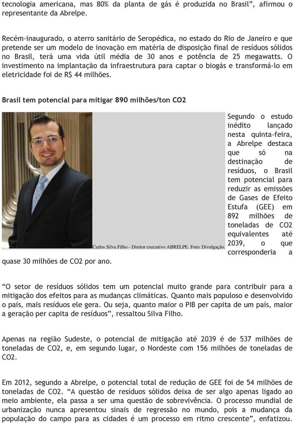 útil média de 30 anos e potência de 25 megawatts. O investimento na implantação da infraestrutura para captar o biogás e transformá-lo em eletricidade foi de R$ 44 milhões.