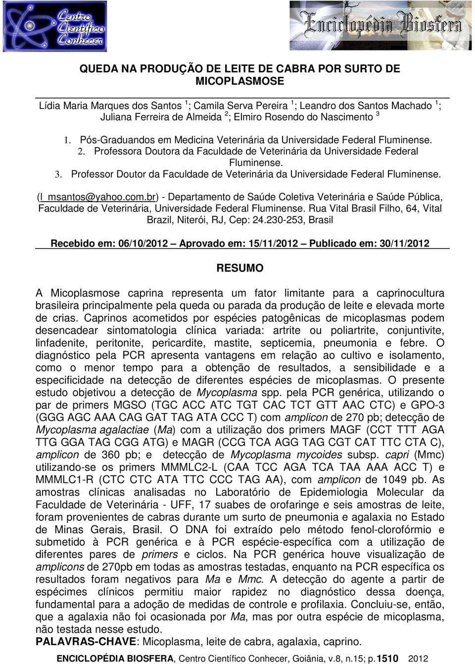 (l_msantos@yahoo.com.br) - Departamento de Saúde Coletiva Veterinária e Saúde Pública, Faculdade de Veterinária, Universidade Federal Fluminense.