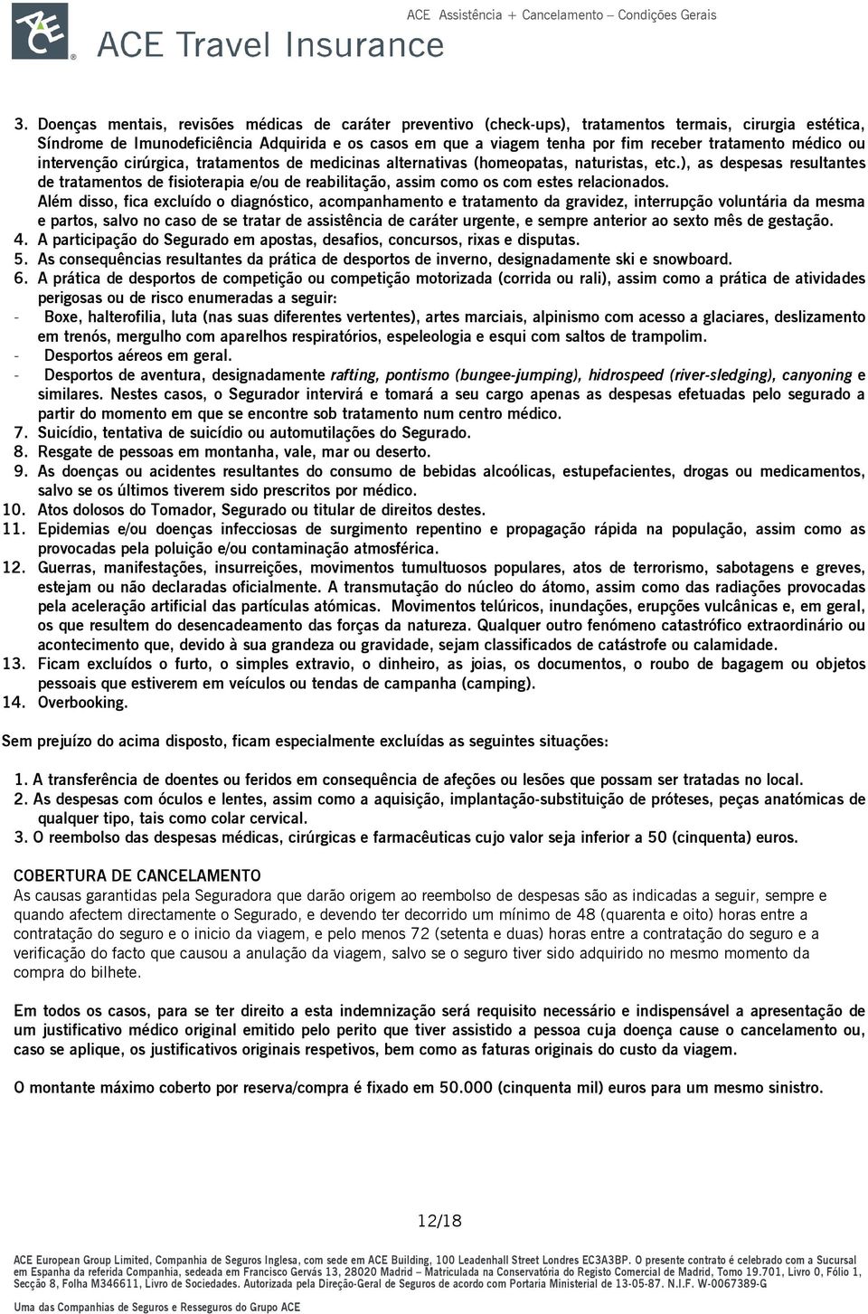 ), as despesas resultantes de tratamentos de fisioterapia e/ou de reabilitação, assim como os com estes relacionados.