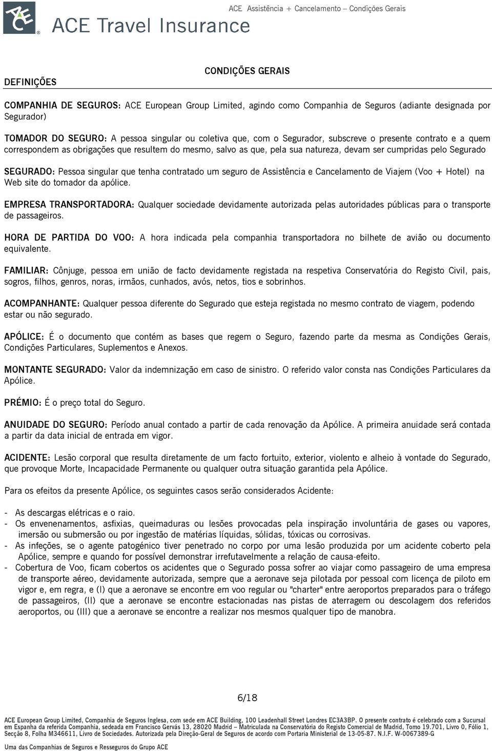 que tenha contratado um seguro de Assistência e Cancelamento de Viajem (Voo + Hotel) na Web site do tomador da apólice.