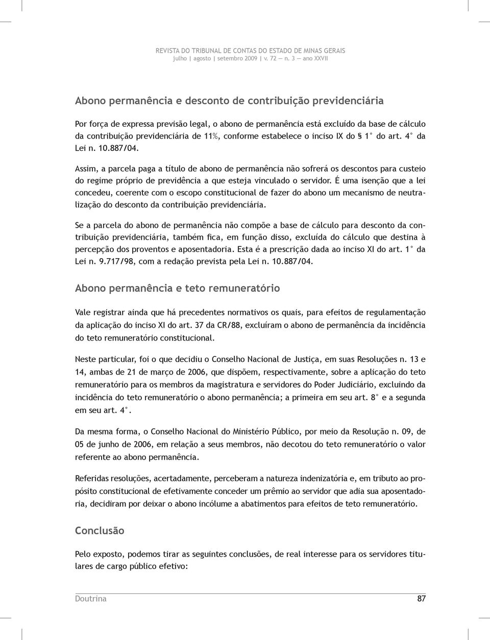 Assim, a parcela paga a título de abono de permanência não sofrerá os descontos para custeio do regime próprio de previdência a que esteja vinculado o servidor.