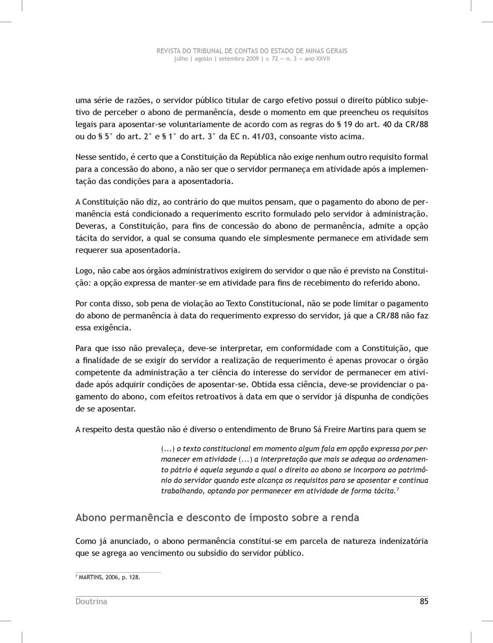 Nesse sentido, é certo que a Constituição da República não exige nenhum outro requisito formal para a concessão do abono, a não ser que o servidor permaneça em atividade após a implementação das