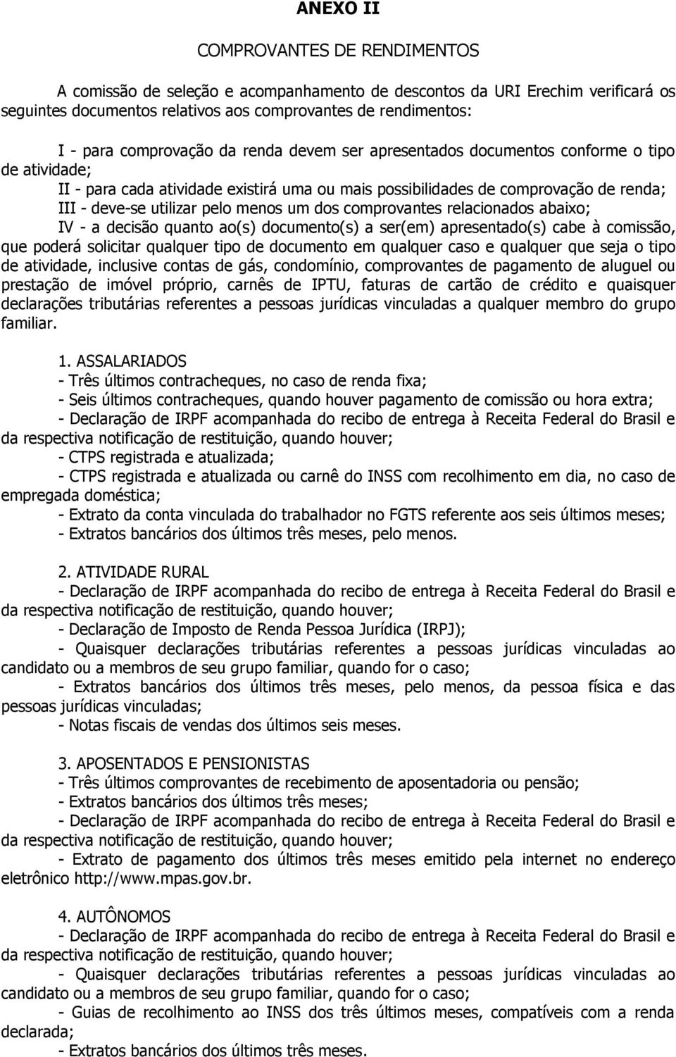 menos um dos comprovantes relacionados abaixo; IV - a decisão quanto ao(s) documento(s) a ser(em) apresentado(s) cabe à comissão, que poderá solicitar qualquer tipo de documento em qualquer caso e