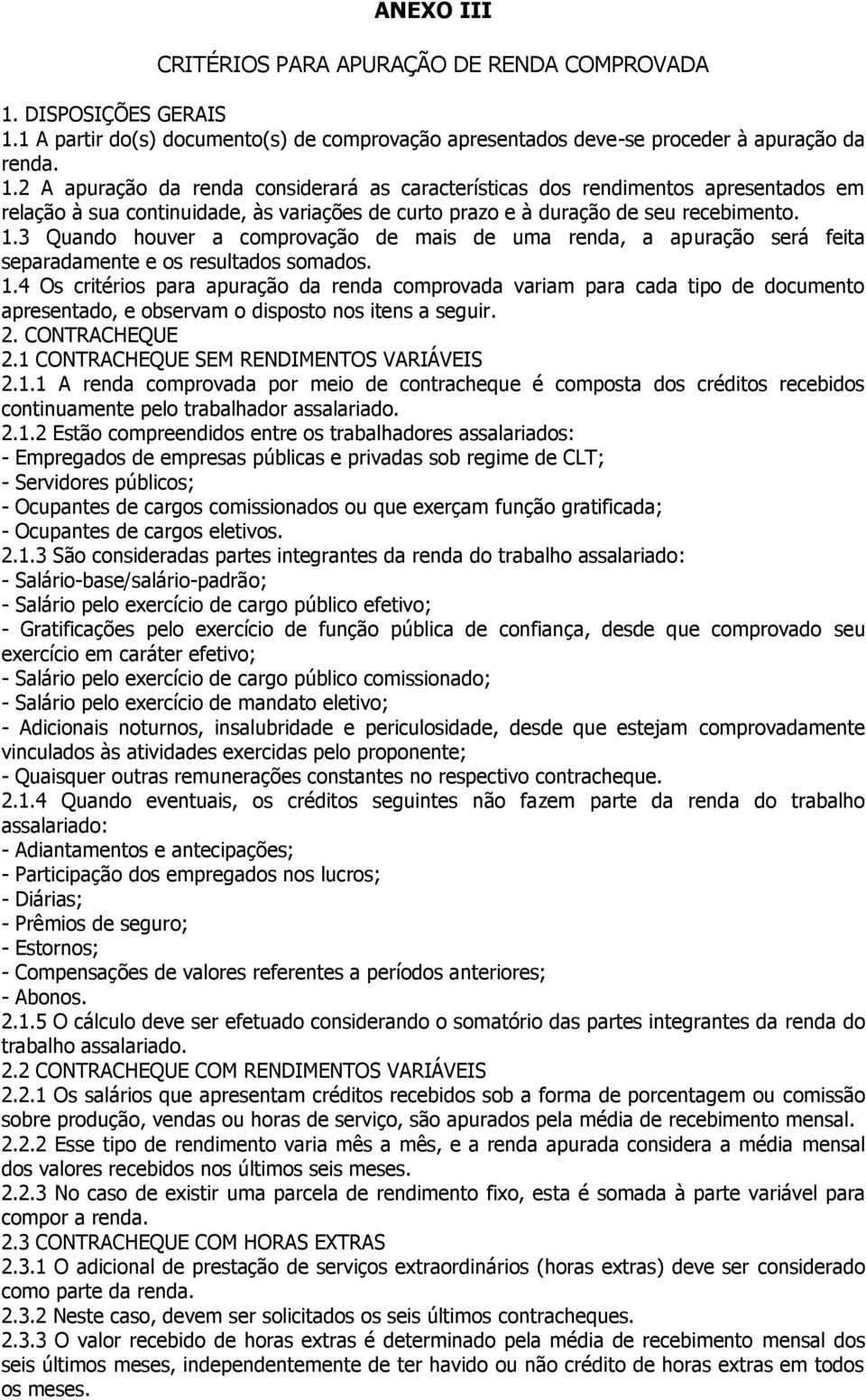 1.3 Quando houver a comprovação de mais de uma renda, a apuração será feita separadamente e os resultados somados. 1.