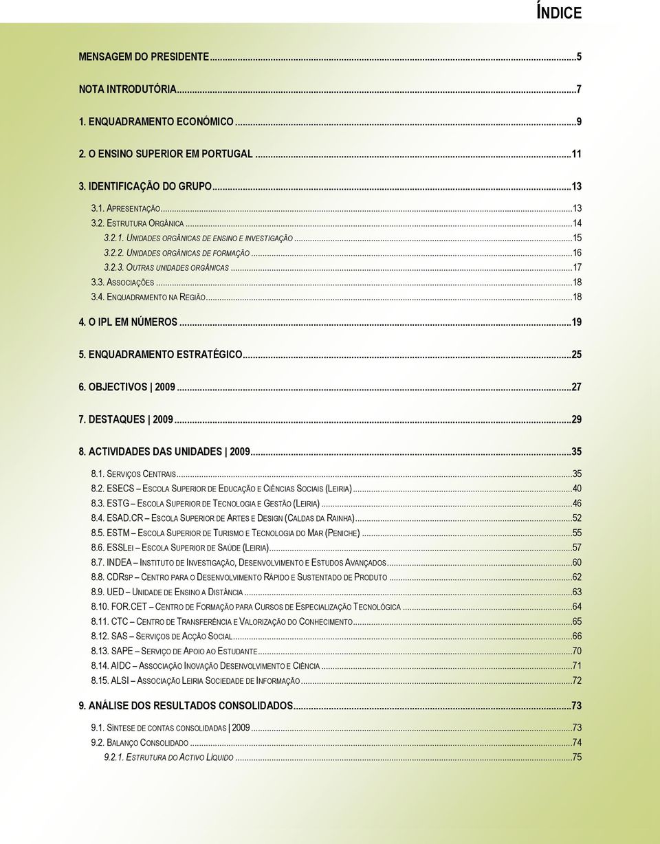 .. 18 4. O IPL EM NÚMEROS... 19 5. ENQUADRAMENTO ESTRATÉGICO... 25 6. OBJECTIVOS 2009... 27 7. DESTAQUES 2009... 29 8. ACTIVIDADES DAS UNIDADES 2009... 35 8.1. SERVIÇOS CENTRAIS... 35 8.2. ESECS ESCOLA SUPERIOR DE EDUCAÇÃO E CIÊNCIAS SOCIAIS (LEIRIA).