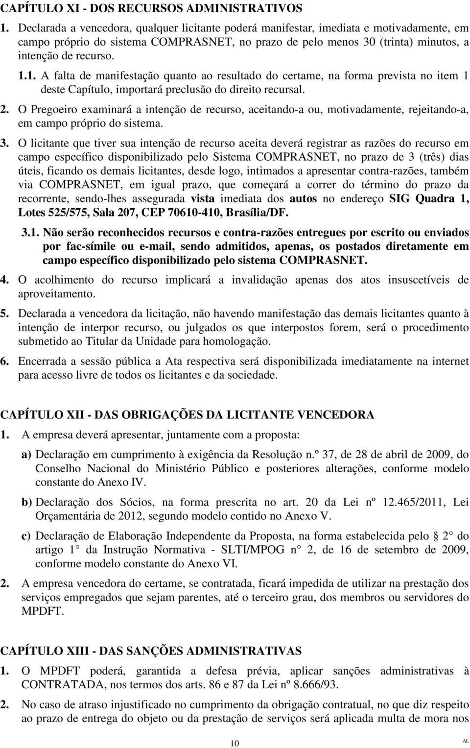 1. A falta de manifestação quanto ao resultado do certame, na forma prevista no item 1 deste Capítulo, importará preclusão do direito recursal. 2.