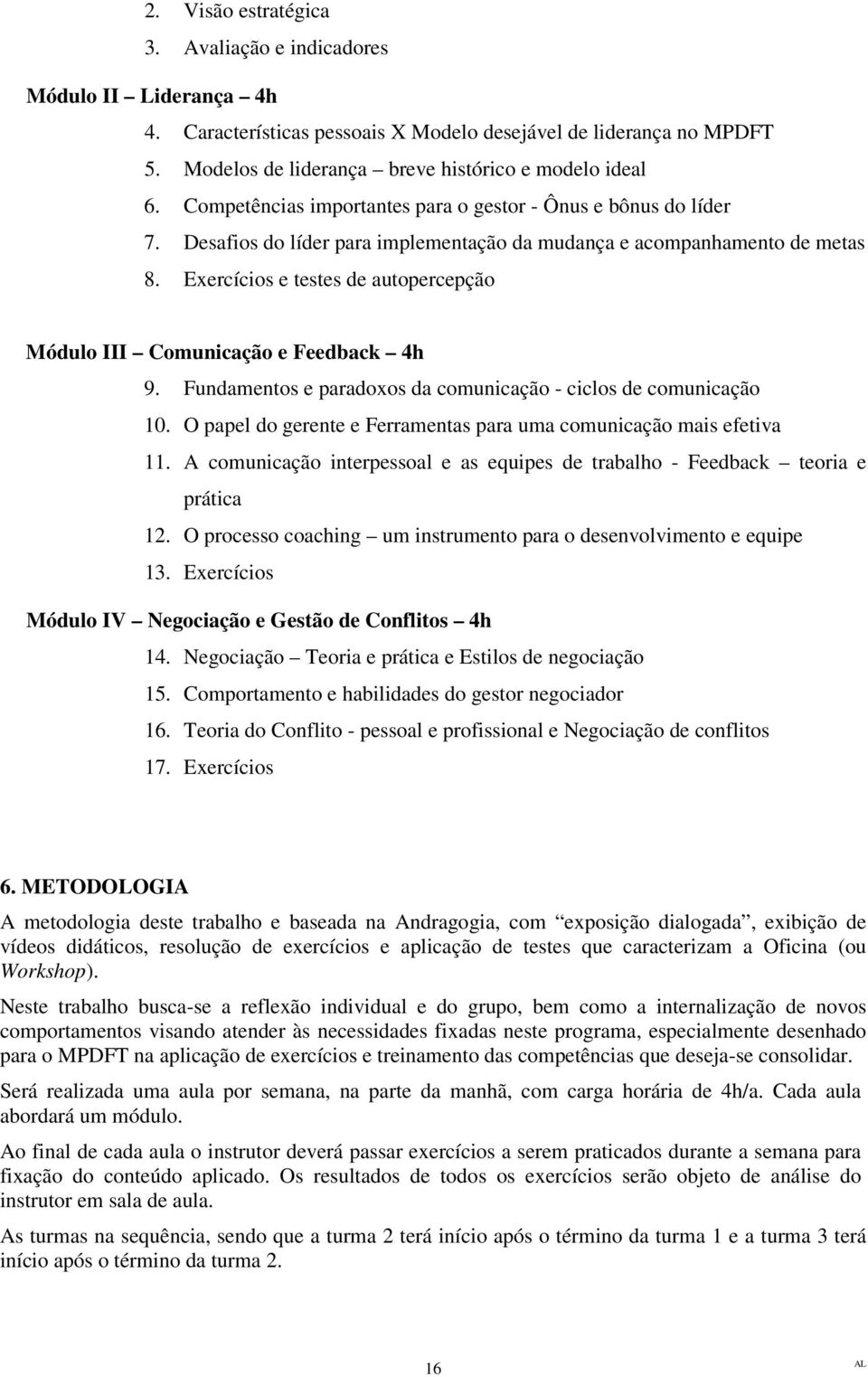 Exercícios e testes de autopercepção Módulo III Comunicação e Feedback 4h 9. Fundamentos e paradoxos da comunicação - ciclos de comunicação 10.