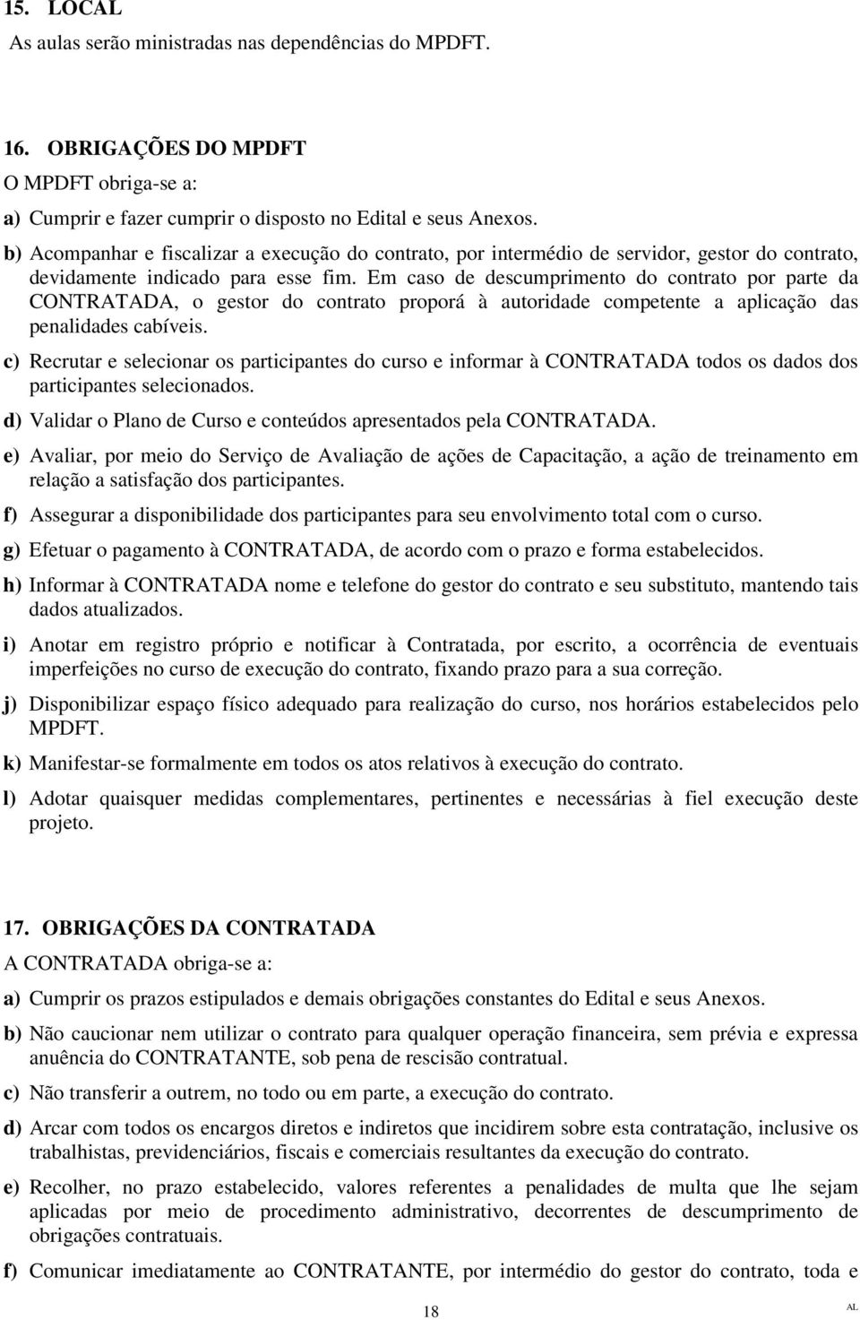 Em caso de descumprimento do contrato por parte da CONTRATADA, o gestor do contrato proporá à autoridade competente a aplicação das penalidades cabíveis.