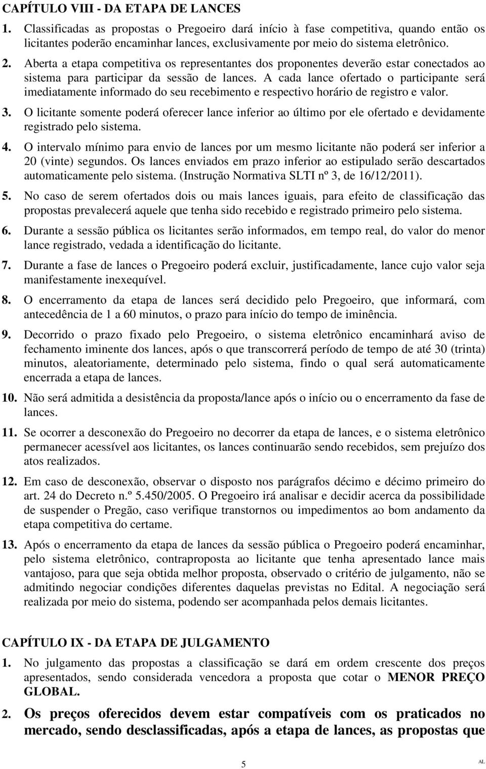 Aberta a etapa competitiva os representantes dos proponentes deverão estar conectados ao sistema para participar da sessão de lances.