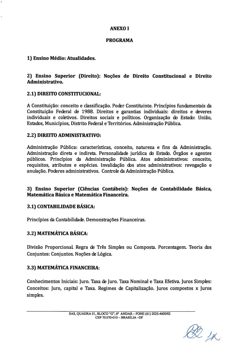 Organização do Estado: União, Estados, Municípios, Distrito Federal e Territórios. Administração Pública. 2.