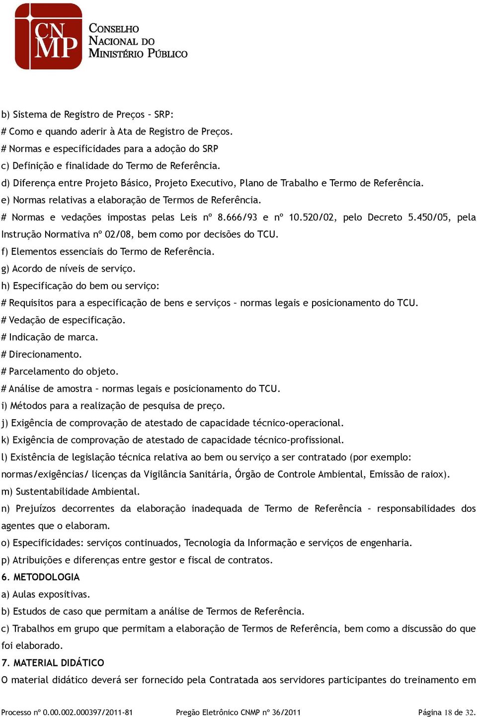 666/93 e nº 10.520/02, pelo Decreto 5.450/05, pela Instrução Normativa nº 02/08, bem como por decisões do TCU. f) Elementos essenciais do Termo de Referência. g) Acordo de níveis de serviço.