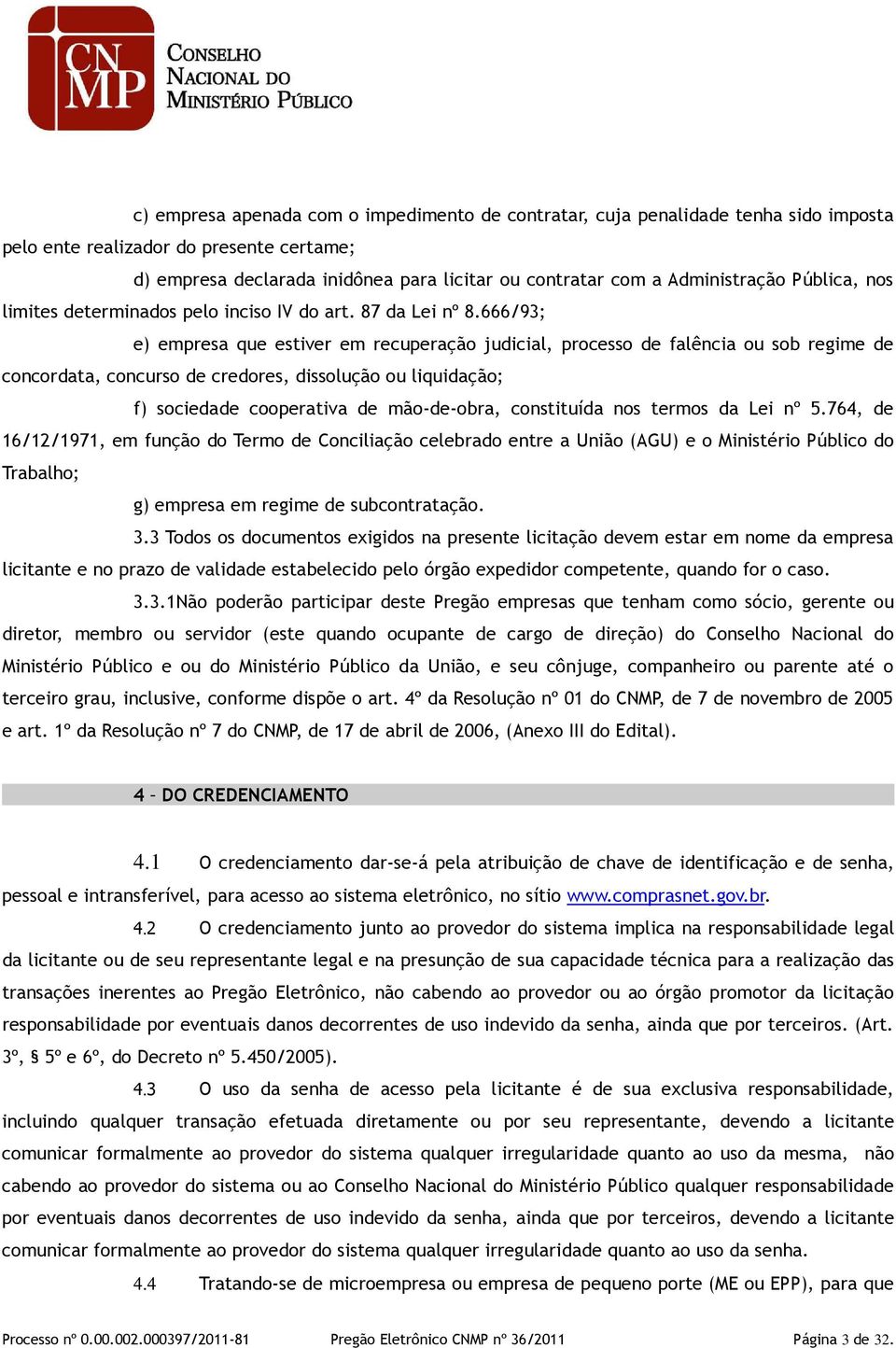 666/93; e) empresa que estiver em recuperação judicial, processo de falência ou sob regime de concordata, concurso de credores, dissolução ou liquidação; f) sociedade cooperativa de mão-de-obra,