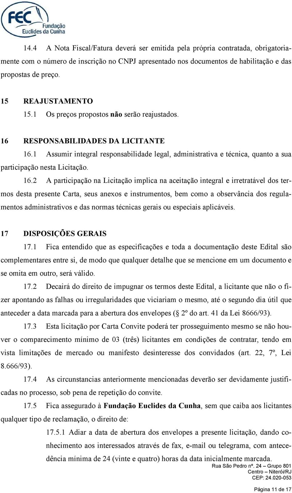 1 Assumir integral responsabilidade legal, administrativa e técnica, quanto a sua participação nesta Licitação. 16.