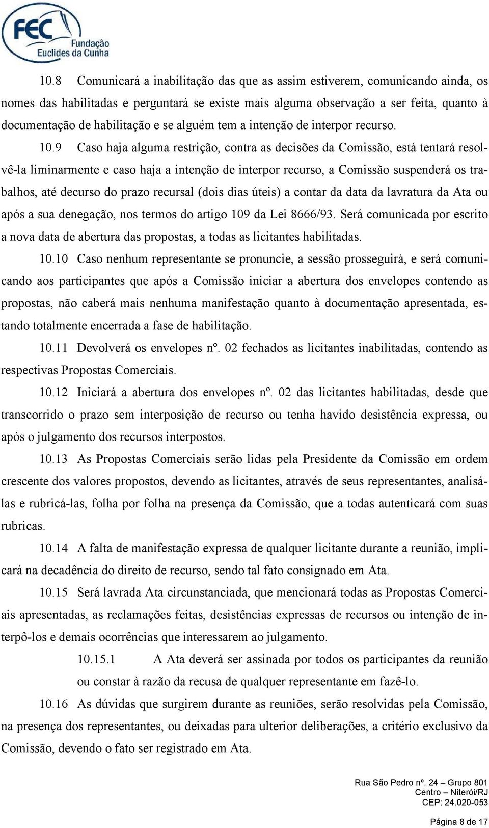 9 Caso haja alguma restrição, contra as decisões da Comissão, está tentará resolvê-la liminarmente e caso haja a intenção de interpor recurso, a Comissão suspenderá os trabalhos, até decurso do prazo