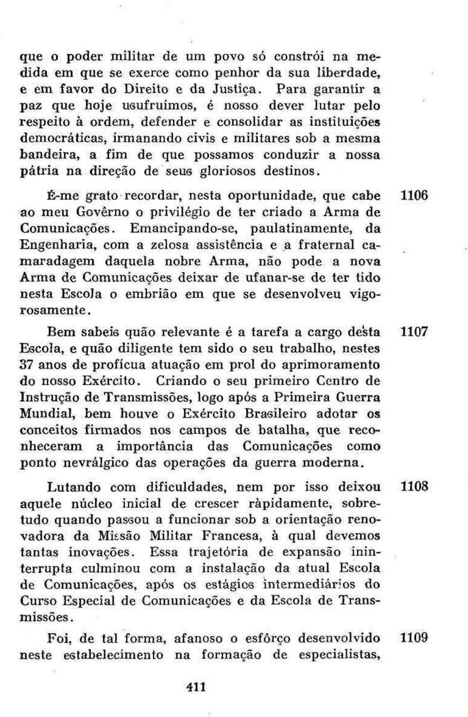 possamos conduzir a nossa pátria na direção de seus gloriosos destinos. É-me grato recordar, nesta oportunidade, que cabe 1106 ao meu Governo o privilégio de ter criado a Arma de Comunicações.