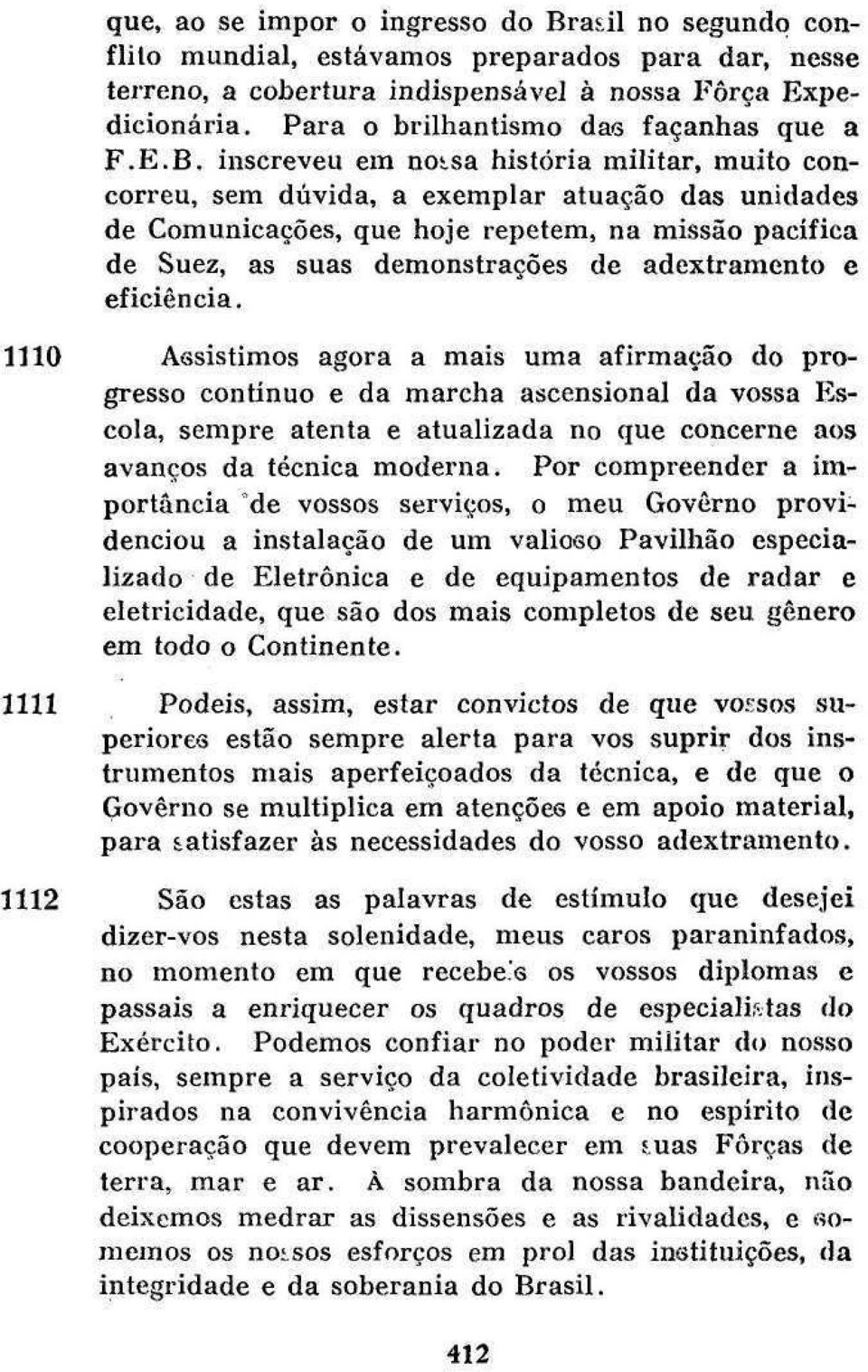 inscreveu em notsa história militar, muito concorreu, sem dúvida, a exemplar atuação das unidades de Comunicações, que hoje repetem, na missão pacífica de Suez, as suas demonstrações de adextramento