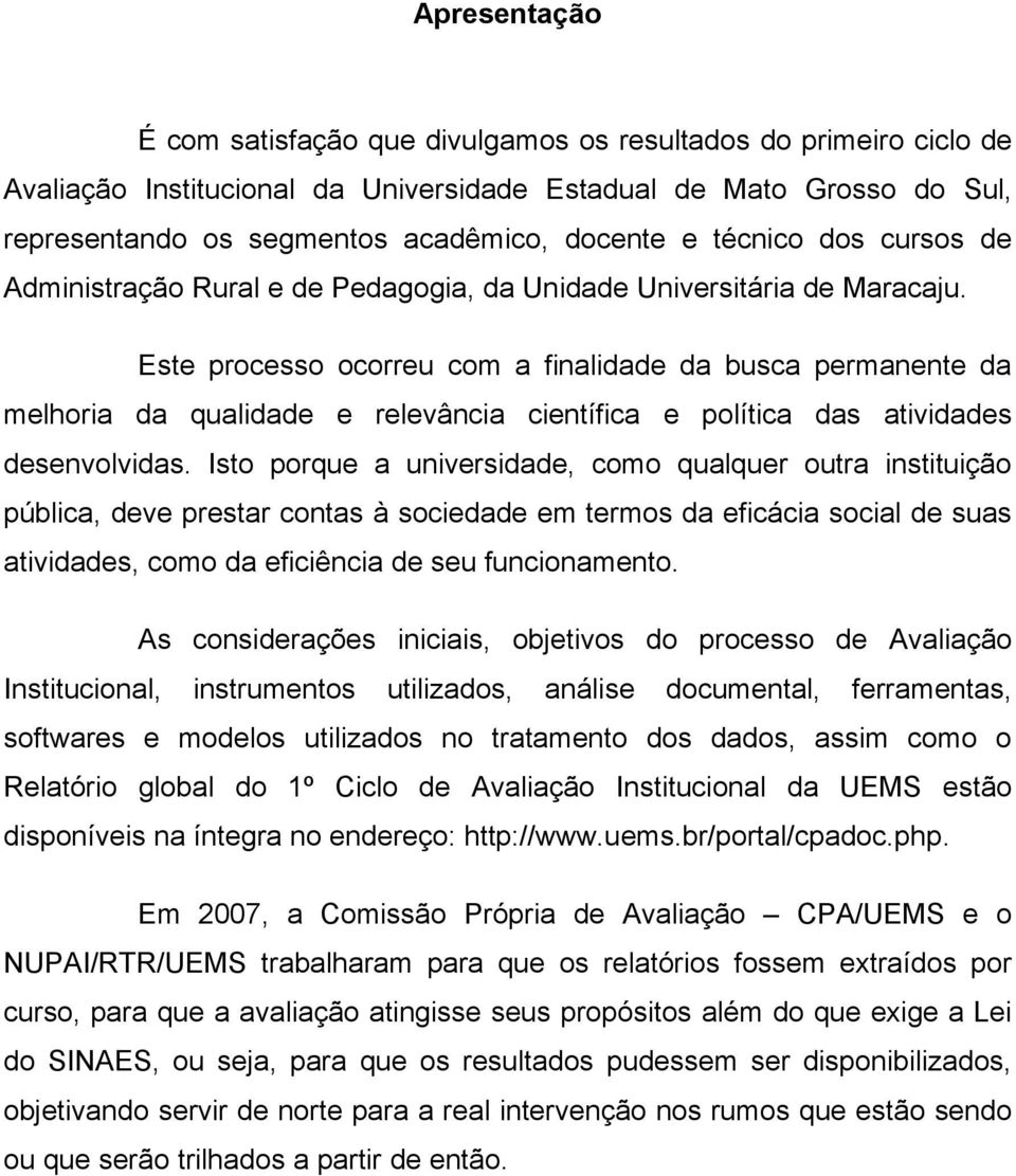 Este processo ocorreu com a finalidade da busca permanente da melhoria da qualidade e relevância científica e política das atividades desenvolvidas.