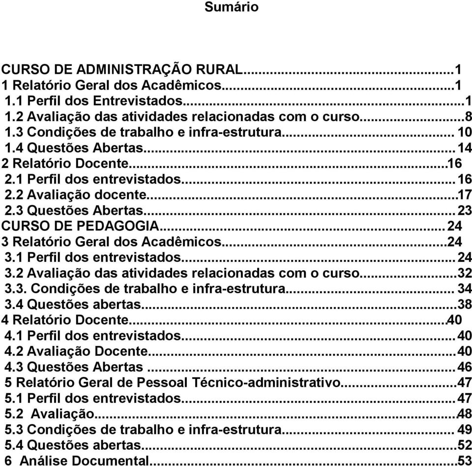 ..23 CURSO DE PEDAGOGIA...24 3 Relatório Geral dos Acadêmicos...24 3.1 Perfil dos entrevistados...24 3.2 Avaliação das atividades relacionadas com o curso...32 3.3. Condições de trabalho e infra-estrutura.