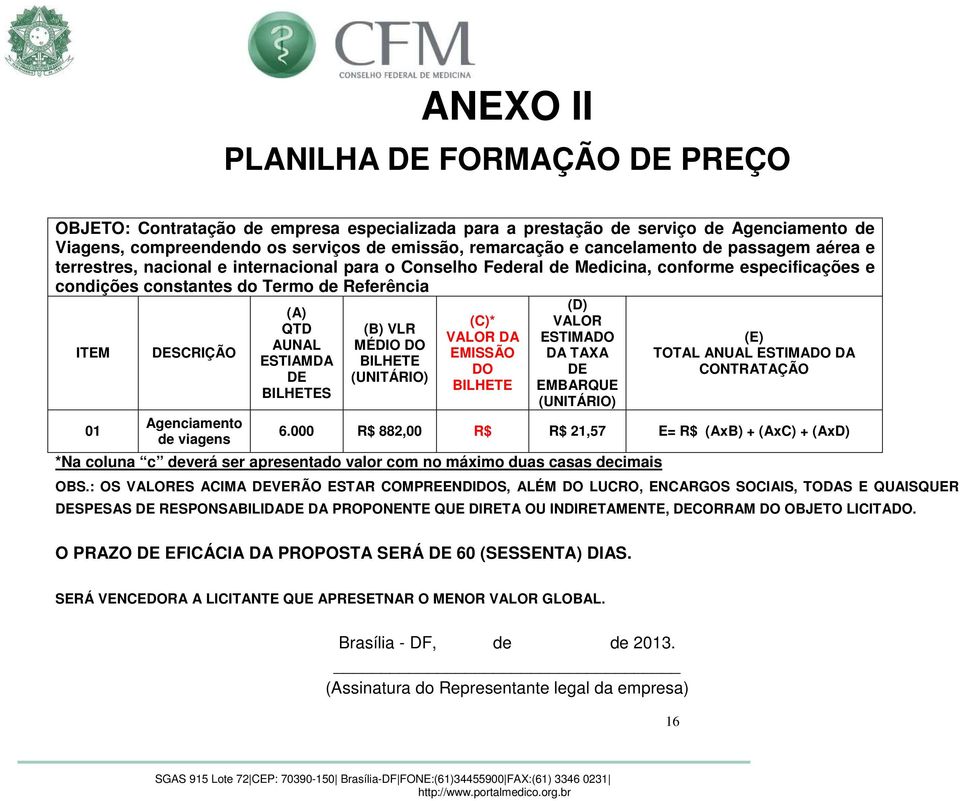 Agenciamento de viagens (A) QTD AUNAL ESTIAMDA DE BILHETES (B) VLR MÉDIO DO BILHETE (UNITÁRIO) (C)* VALOR DA EMISSÃO DO BILHETE (D) VALOR ESTIMADO DA TAXA DE EMBARQUE (UNITÁRIO) (E) TOTAL ANUAL