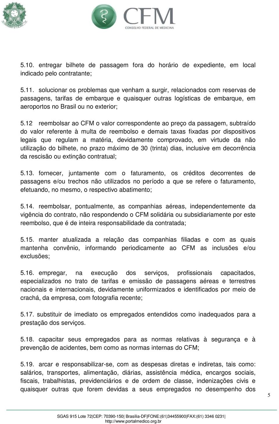 12 reembolsar ao CFM o valor correspondente ao preço da passagem, subtraído do valor referente à multa de reembolso e demais taxas fixadas por dispositivos legais que regulam a matéria, devidamente