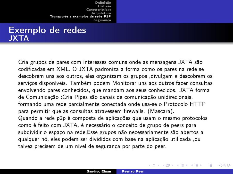 Também podem Monitorar uns aos outros fazer consultas envolvendo pares conhecidos, que mandam aos seus conhecidos.