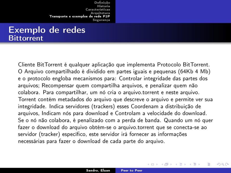 e penalizar quem não colabora. Para compartilhar, um nó cria o arquivo.torrent e neste arquivo. Torrent contém metadados do arquivo que descreve o arquivo e permite ver sua integridade.